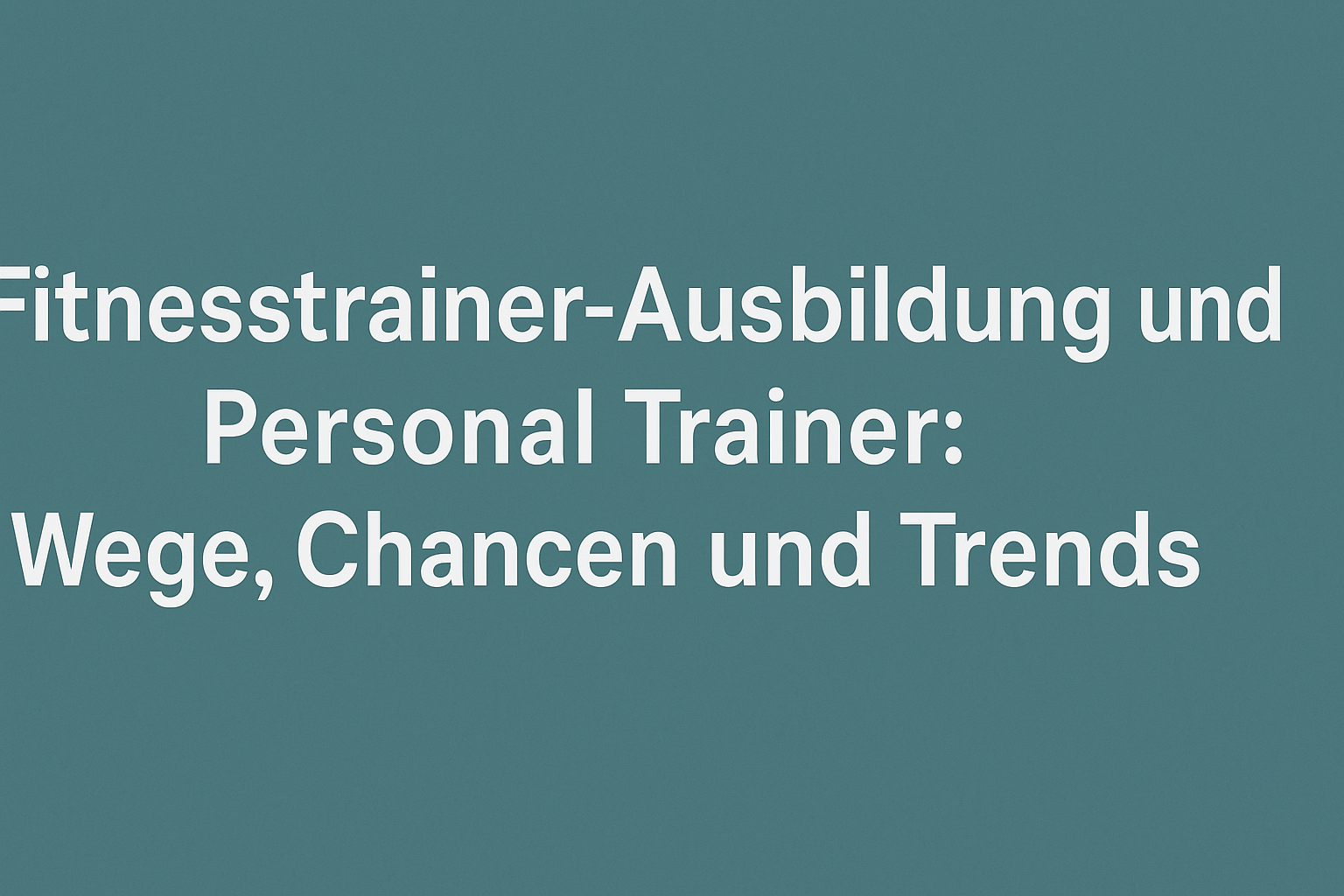Fitnesstrainer-Ausbildung und Personal Trainer: Wege, Chancen und Trends